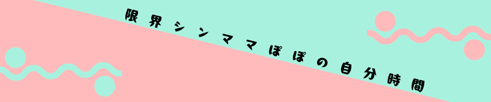 限界シンママぽぽの自分時間